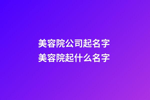 美容院公司起名字 美容院起什么名字-第1张-公司起名-玄机派